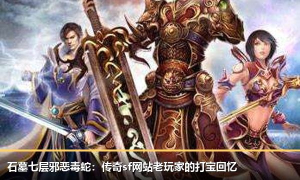 石墓七层邪恶毒蛇：传奇sf网站老玩家的打宝回忆