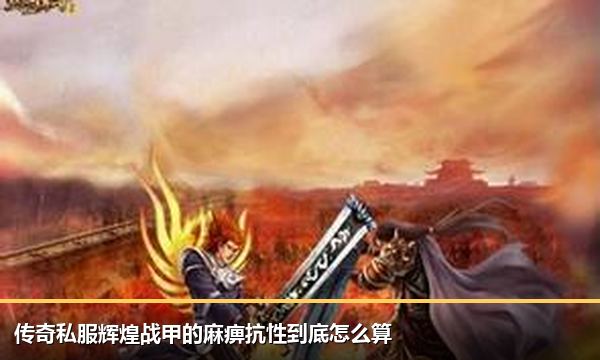 传奇私服辉煌战甲的麻痹抗性到底怎么算